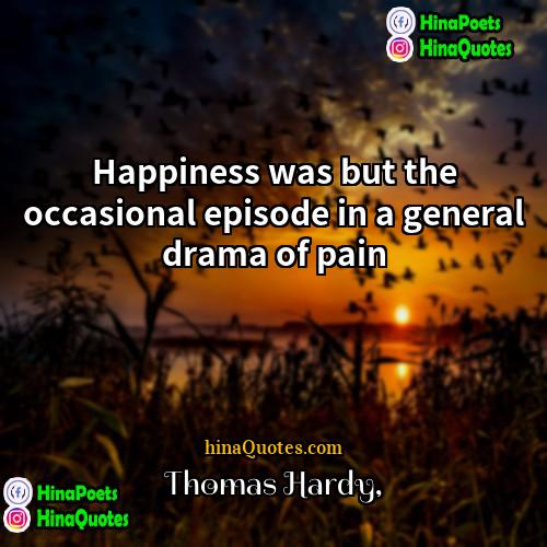 Thomas Hardy Quotes | Happiness was but the occasional episode in